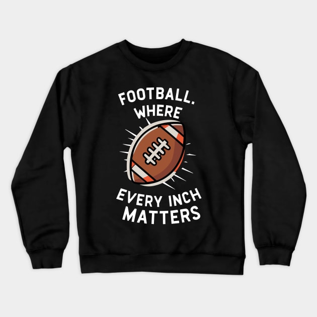 Football Where Every Inch Matters Crewneck Sweatshirt by Francois Ringuette